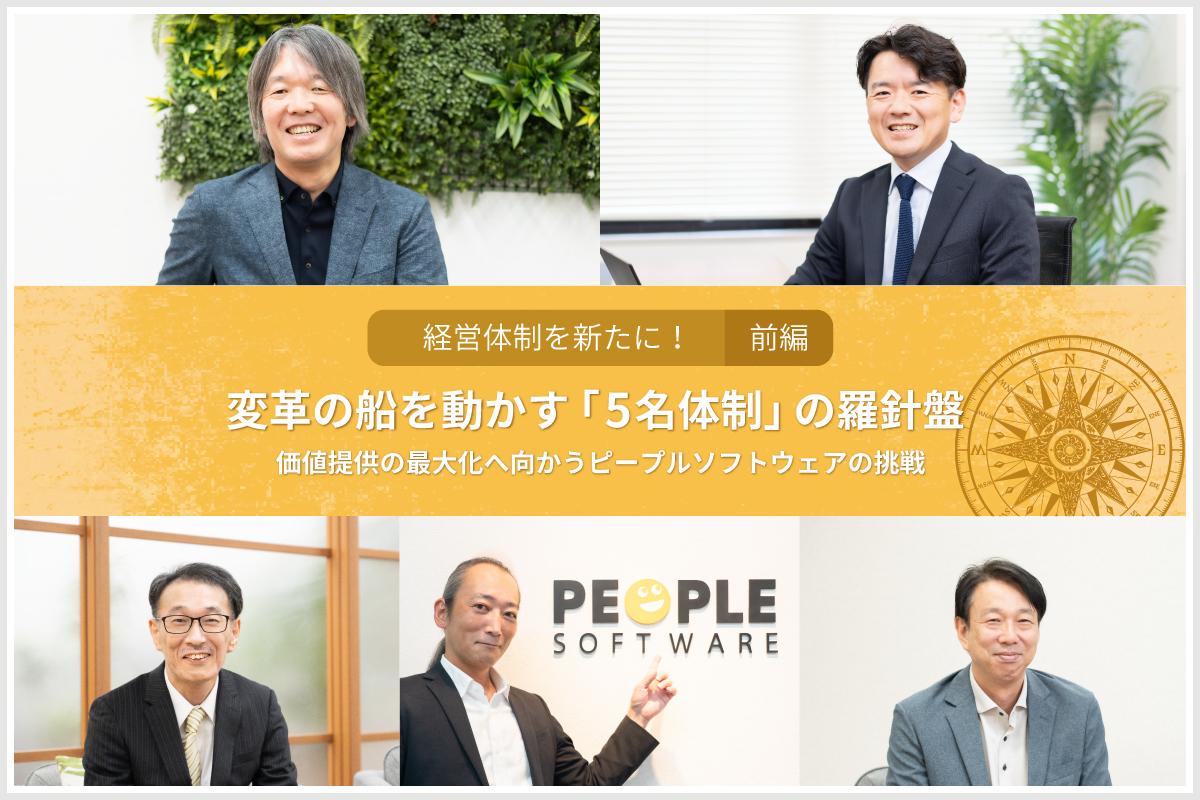 a【経営体制を新たに！前編】変革の船を動かす「5名体制」の羅針盤 ― 価値提供の最大化へ向かうピープルソフトウェアの挑戦